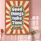 Posters - Good Things Take Time