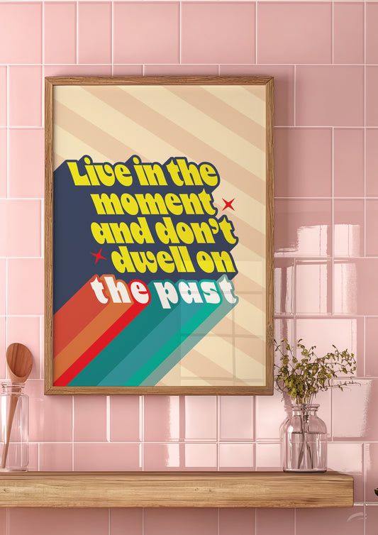 Posters  - Live In The Moment and Don't Dwell In The Past