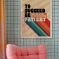 Posters - To Succeed Be Patient