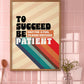 Posters - To Succeed Be Patient