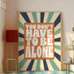 Posters - You Don't Have To Be Alone