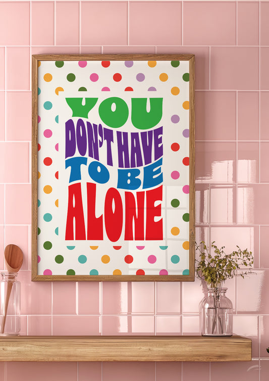 Posters - You Don't Have To Be Alone