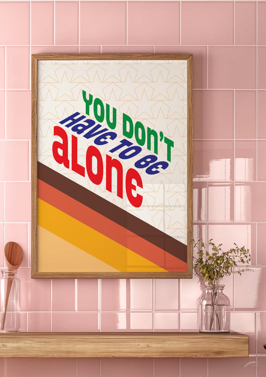 Posters - You Don't Have To Be Alone